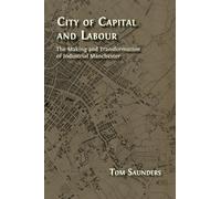 City of Capital and Labour: The Making and Transformation of Industrial Manchester