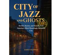 City of Jazz and Ghosts: Stories, Secrets, and Sounds from America’s Most Hauntingly Beautiful City
