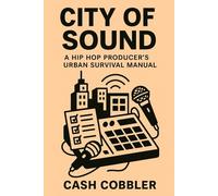 City of Sound: A Hip Hop Producer’s Urban Survival Manual (Cash Cobbler's Kitchen: Beatmaker's Series)