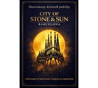 CITY OF STONE & SUN BARCELONA: Ilustrowany dziennik podróży z ilustracjami do kolorowania i miejscem na własne wspomnienia