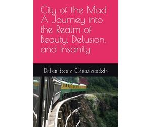 City of the Mad : A Journey into the Realm of Beauty, Delusion, and Insanity