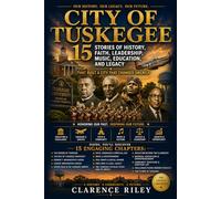 City Of Tuskegee: The History, Culture, Faith, Education, and Legacy of an American Treasure