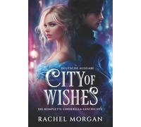 City of Wishes: Die komplette Urban-Fantasy-Cinderella-Geschichte