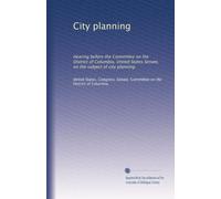 City planning: Hearing before the Committee on the District of Columbia, United States Senate, on the subject of city planning