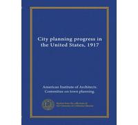 City planning progress in the United States, 1917