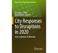 City Responses to Disruptions in 2020: From Lockdowns to Aftermath (Advances in 21st Century Human Settlements)