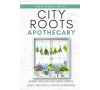 City Roots Apothecary: Herbal Healing for Urban Stress, Sleep, and Small-Space Gardening