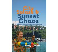 City Splash & Sunset Chao: A COMPLETE GUIDE TO CELEBRATING SONGKRAN IN PATTAYA ("Splash & Spirit: Celebrating Songkran Across Thailand")