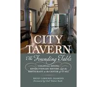City Tavern: The Founding Table-Colonial Dining, Revolutionary History, and the Restaurant at the Center of It All