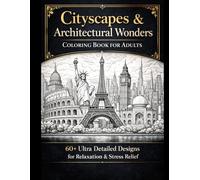 Cityscapes & Architectural Wonders - Coloring Book for Adults: 60+ Ultra Detailed Designs for Stress Relief, Relaxation, Beautiful Cities, Famous Landmarks, and Architectural Coloring Pages