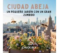 Ciudad Abeja: Un Pequeño Jardín Con Un Gran Zumbido: 1 (Serie Club de Protectores del Planeta)