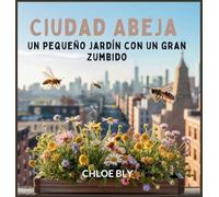 Ciudad Abeja: Un Pequeño Jardín Con Un Gran Zumbido: 1 (Serie Club de Protectores del Planeta)