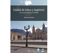 Ciudad de lobos y fugitivos: Una lectura semiótica de Bogotá