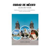 CIUDAD DE MÉXICO GUÍA DE VIAJE 2025-2026: Explora paseos por el barrio, comida auténtica, cultura y lugares favoritos locales.