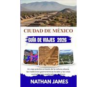 CIUDAD DE MÉXICO GUÍA DE VIAJE 2026: Un viaje práctico a través de la cultura urbana, las tradiciones gastronómicas locales y las rutas vecinales para exploradores curiosos.