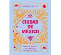 Ciudad De Mexico: Recetas E Historias Del Corazon De La Ciudad De Mexi
