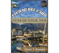 CIUDAD DEL CABO GUÍA DE VIAJE 2026: Descubriendo las mejores atracciones, gastronomía y aventuras de Ciudad del Cabo (Guías de navegación mundial de Oliver T. Brandel)