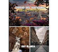 CIUDAD DEL VATICANO GUÍA DE VIAJE 2025: Explora el corazón espiritual de Roma: arte, historia, cultura y maravillas sagradas en el país más pequeño del mundo