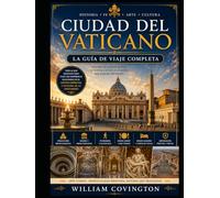 Ciudad del Vaticano: La guía de viaje completa: Tu guía definitiva para quienes visitan por primera vez la Basílica de San Pedro, la Capilla Sixtina, ... Galería de los Mapas, la Plaza de San Pedro,