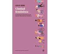 Ciudad feminista: La lucha por el espacio en un mundo diseñado por hombres (Serie General Universitaria)
