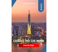 CIUDAD HO CHI MINH GUÍA DE VIAJE 2026: Explora Ciudad Ho Chi Minh con monumentos históricos, cultura de comida callejera, mercados bulliciosos, ... lo largo de la dinámica metrópoli de Vietnam