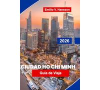 CIUDAD HO CHI MINH Guía de viaje 2026: Explora monumentos históricos, mercados bulliciosos, gastronomía local, experiencias culturales y consejos esenciales para tu viaje a Vietnam