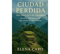 Ciudad Perdida: The Lost City of Colombia - Secrets, Mysteries, and the Legacy of the Tairona (Lost Civilizations of Colombia)