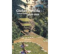 Ciudad Perdida Travel Guide 2026-2028: The Complete Lost City Trek, Sierra Nevada Adventure, Indigenous Culture & Colombian Caribbean Companion