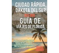 CIUDAD RÁPIDA, DAKOTA DEL SUR GUÍA DE VIAJES DE FLORIDA 2025-2026: Explora las Black Hills, el Monte Rushmore y las joyas ocultas de Dakota del Sur, ... aire libre en el corazón de Estados Unidos.