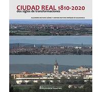 CIUDAD REAL 1810-2020 DOS SIGLOS DE TRANSFORMACIONES