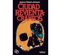 CIUDAD REVIENTACRANEOS | Jeremy Robert Johnson