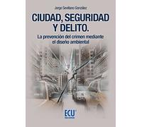 Ciudad, seguridad y delito. La prevención del crimen mediante el diseño ambiental (SIN COLECCION)