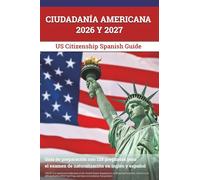 Ciudadanía Americana 2026 y 2027: Guía de preparación con 128 preguntas para el examen de naturalización en inglés y español: [US Citizenship Spanish Guide]