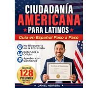 Ciudadanía Americana para Latinos: Guía en Español Paso a Paso para No Bloquearte en la Entrevista, Entender al Oficial y Aprobar el Examen con ... Incluye las 128 Preguntas Oficiales del USCIS