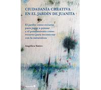 Ciudadanía creativa en el jardín de Juanita. El jardín como recurso para jugar a pensar y el pensamiento como recurso para reconectar con la naturaleza (Noria)