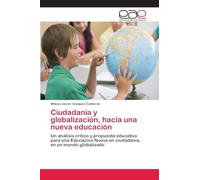 Ciudadanía y globalización, hacia una nueva educación: Un análisis crítico y propuesta educativa para una Educación Nueva en ciudadanía, en un mundo globalizado