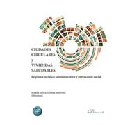 Ciudades circulares y viviendas saludables: Régimen jurídico administrativo y proyección social (SIN COLECCION)