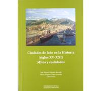 Ciudades de Jaén en la Historia (siglos XV-XXI): Mitos y realidades: 196 (Serie Historia y Geografía)