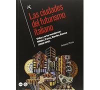 Ciudades del futurismo italiano, Las. Vida y arte moderno: Milán, París, Berlín,: Vida y arte moderno: Milán, París, Berlín, Roma (1909-1915) (BIBLIOTECA UNIVERSITÀRIA)