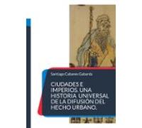 Ciudades e Imperios. Una historia universal de la difusión del hecho urbano.