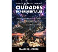 Ciudades experimentales: Libertad, pluralidad y más allá. Un universo de mundos posibles