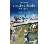Ciudades medievales europeas: Entre lo real y lo ideal (Historia. Serie menor)
