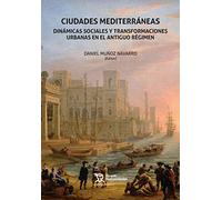 Ciudades mediterráneas. Dinámicas Sociales y transformaciones urbanas en El Antiguo Régimen (Crónica)