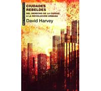 Ciudades rebeldes Del derecho de la ciudad a la revolución urbana