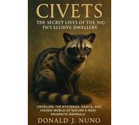Civets: The Secret Lives of the Night’s Elusive Dwellers: Unveiling the Mysteries, Habits, and Hidden World of Nature’s Most Enigmatic Mammals