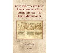 Civic Identity and Civic Participation in Late Antiquity and the Early Middle Ages (Cultural Encounters in Late Antiquity and the Middle Ages, 37)