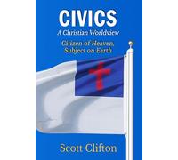 Civics: A Christian Worldview: Citizen of Heaven, Subject on Earth