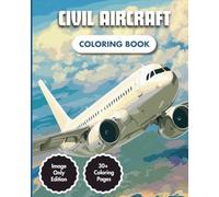 Civil Aircraft Coloring Book: Civilian Aircraft & Commercial Airplanes | 30+ Full Coloring Pages | Only Image Edition | Aviation Adventure for For Kids & Adults (Airplanes Coloring Books)
