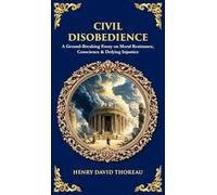 Civil Disobedience: A Ground-Breaking Essay on Moral Resistance, Conscience & Defying Injustice (Deluxe Hardbound Edition) (Library of Alexandria)