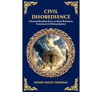 Civil Disobedience: A Ground-Breaking Essay on Moral Resistance, Conscience & Defying Injustice (Library of Alexandria)